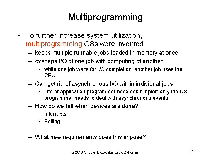 Multiprogramming • To further increase system utilization, multiprogramming OSs were invented – keeps multiple