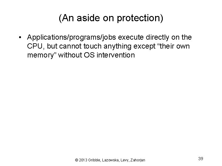 (An aside on protection) • Applications/programs/jobs execute directly on the CPU, but cannot touch