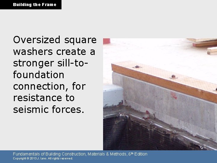 Building the Frame Oversized square washers create a stronger sill-tofoundation connection, for resistance to