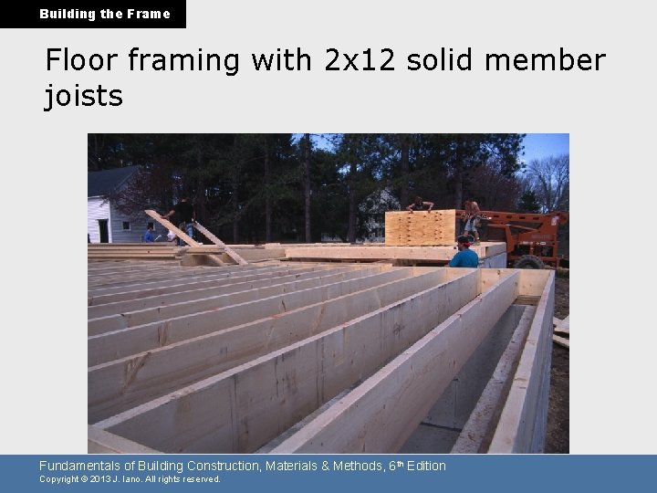 Building the Frame Floor framing with 2 x 12 solid member joists Fundamentals of