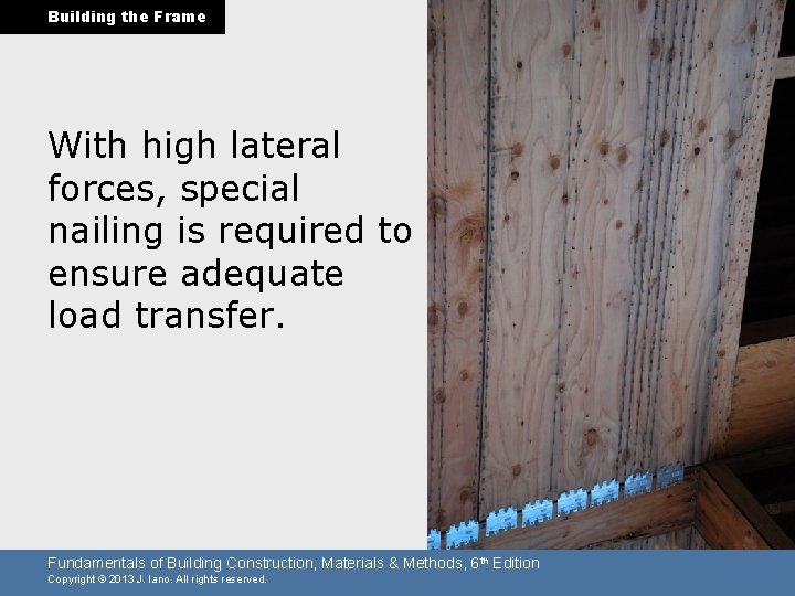 Building the Frame With high lateral forces, special nailing is required to ensure adequate