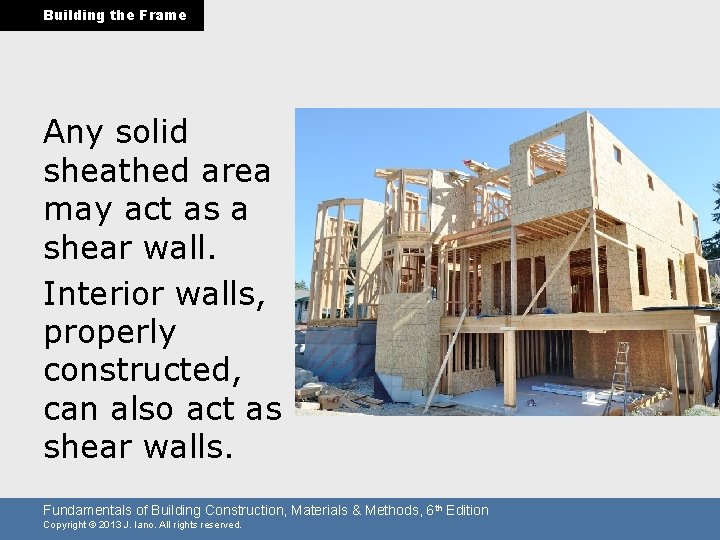 Building the Frame Any solid sheathed area may act as a shear wall. Interior