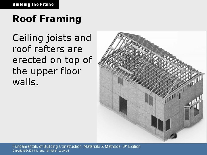 Building the Frame Roof Framing Ceiling joists and roof rafters are erected on top