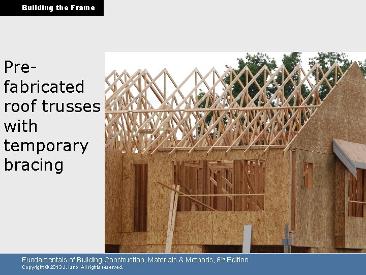 Building the Frame Prefabricated roof trusses with temporary bracing Fundamentals of Building Construction, Materials