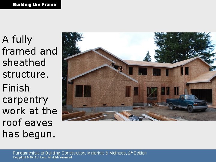 Building the Frame A fully framed and sheathed structure. Finish carpentry work at the