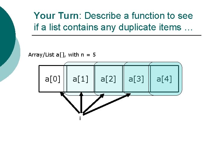 Your Turn: Describe a function to see if a list contains any duplicate items