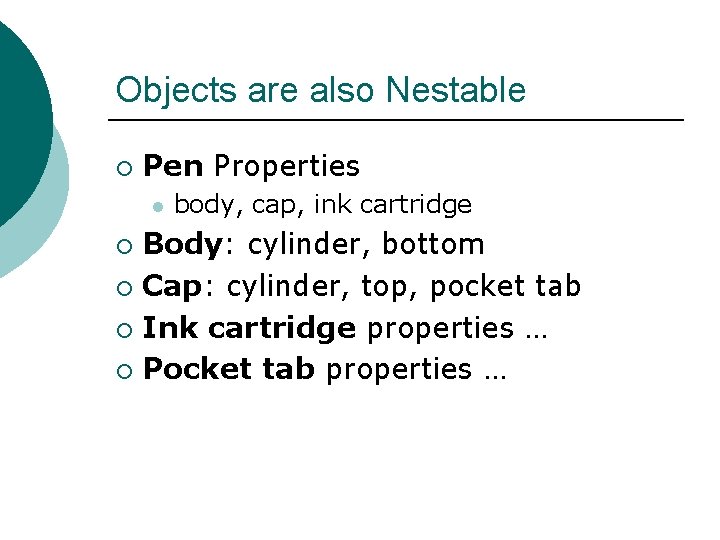 Objects are also Nestable ¡ Pen Properties l body, cap, ink cartridge Body: cylinder,