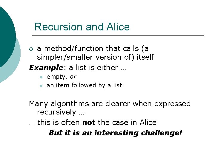 Recursion and Alice a method/function that calls (a simpler/smaller version of) itself Example: a