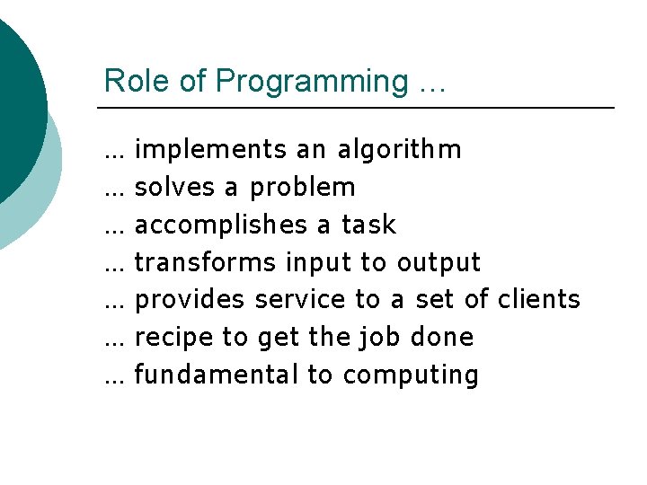 Role of Programming … … … … implements an algorithm solves a problem accomplishes