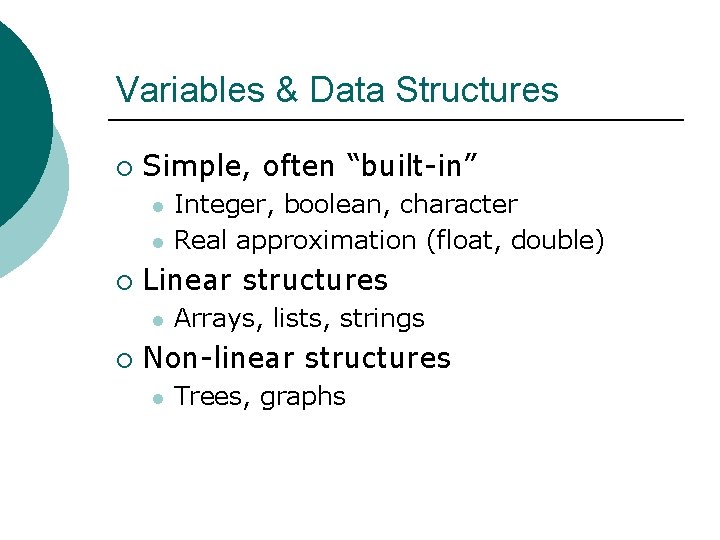 Variables & Data Structures ¡ Simple, often “built-in” l l ¡ Linear structures l