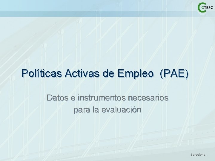 Políticas Activas de Empleo (PAE) Datos e instrumentos necesarios para la evaluación Barcelona, 