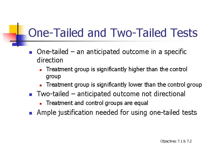 One-Tailed and Two-Tailed Tests n One-tailed – an anticipated outcome in a specific direction