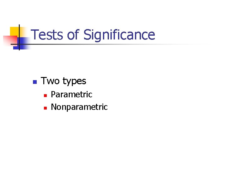 Tests of Significance n Two types n n Parametric Nonparametric 