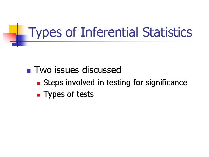 Types of Inferential Statistics n Two issues discussed n n Steps involved in testing
