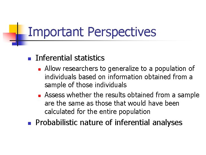 Important Perspectives n Inferential statistics n n n Allow researchers to generalize to a