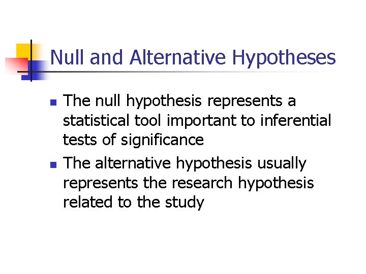 Null and Alternative Hypotheses n n The null hypothesis represents a statistical tool important