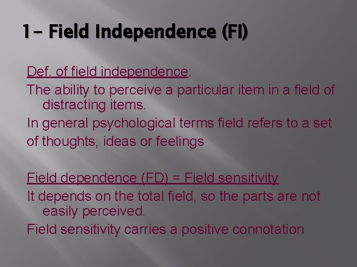 1 - Field Independence (FI) Def. of field independence: The ability to perceive a