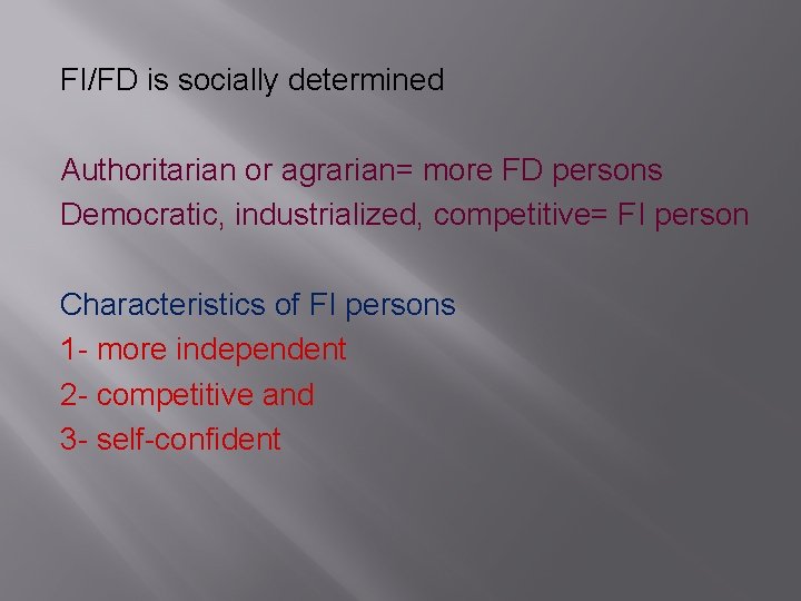 FI/FD is socially determined Authoritarian or agrarian= more FD persons Democratic, industrialized, competitive= FI
