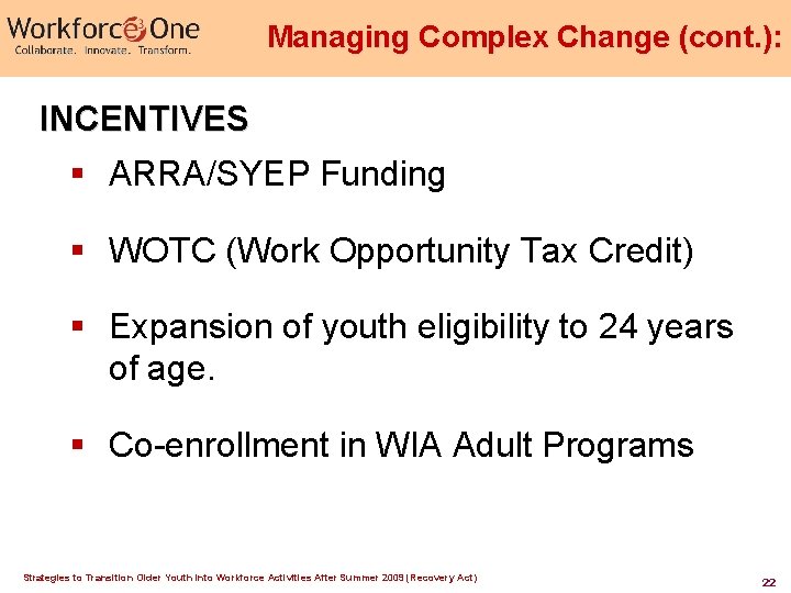 Managing Complex Change (cont. ): INCENTIVES § ARRA/SYEP Funding § WOTC (Work Opportunity Tax Managing Complex Change (cont. ): INCENTIVES § ARRA/SYEP Funding § WOTC (Work Opportunity Tax
