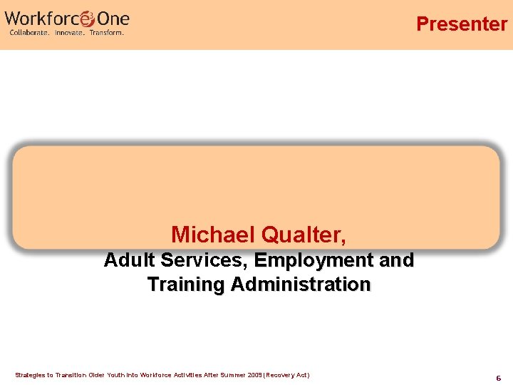 Presenter Michael Qualter, Adult Services, Employment and Training Administration Strategies to Transition Older Youth Presenter Michael Qualter, Adult Services, Employment and Training Administration Strategies to Transition Older Youth