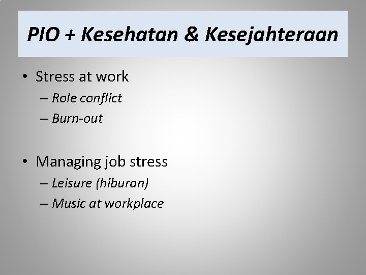 PIO + Kesehatan & Kesejahteraan • Stress at work – Role conflict – Burn-out