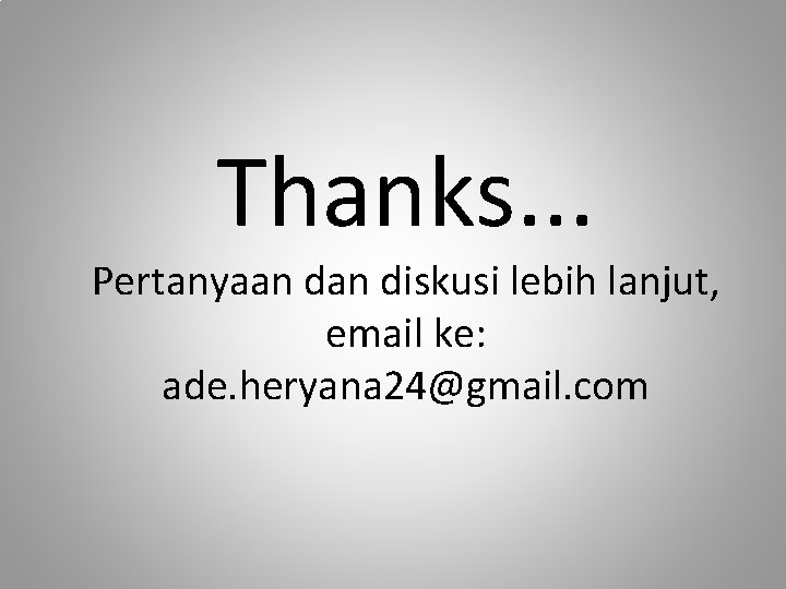 Thanks. . . Pertanyaan diskusi lebih lanjut, email ke: ade. heryana 24@gmail. com 