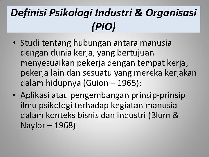 Definisi Psikologi Industri & Organisasi (PIO) • Studi tentang hubungan antara manusia dengan dunia