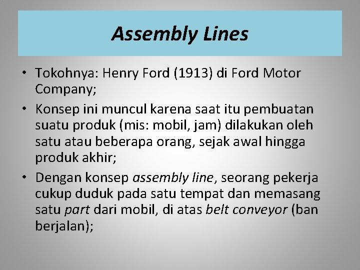 Assembly Lines • Tokohnya: Henry Ford (1913) di Ford Motor Company; • Konsep ini