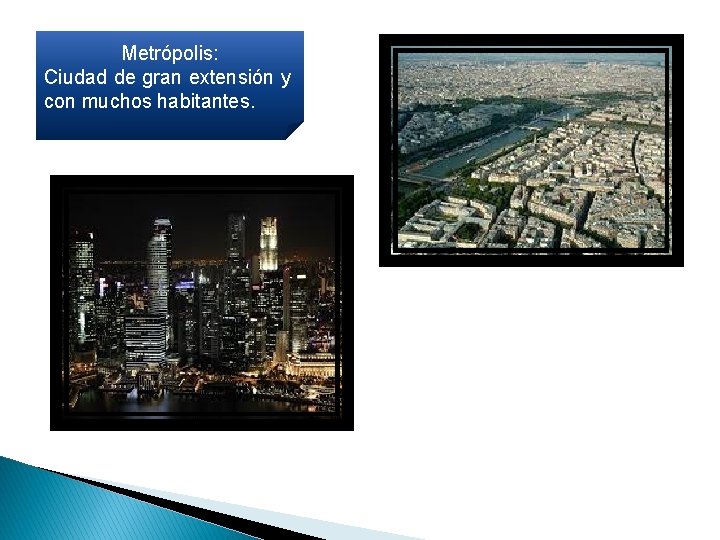 Metrópolis: Ciudad de gran extensión y con muchos habitantes. 