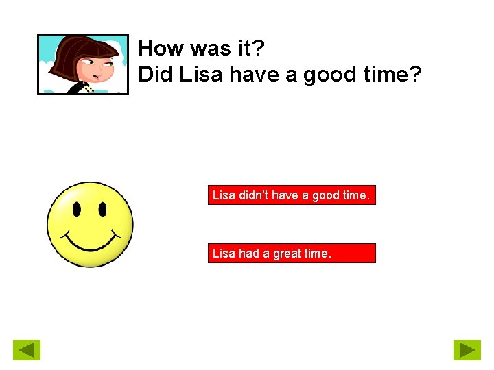 How was it? Did Lisa have a good time? Lisa didn’t have a good