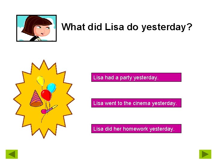 What did Lisa do yesterday? Lisa had a party yesterday. Lisa went to the