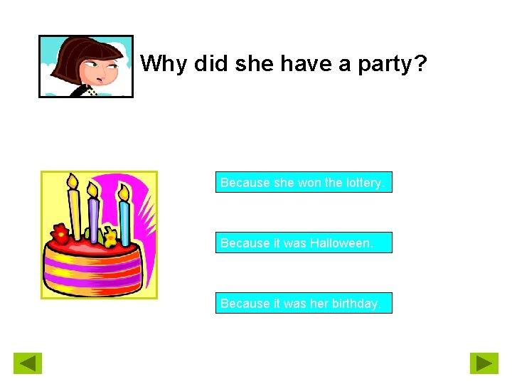 Why did she have a party? Because she won the lottery. Because it was