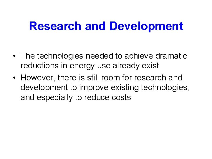 Research and Development • The technologies needed to achieve dramatic reductions in energy use
