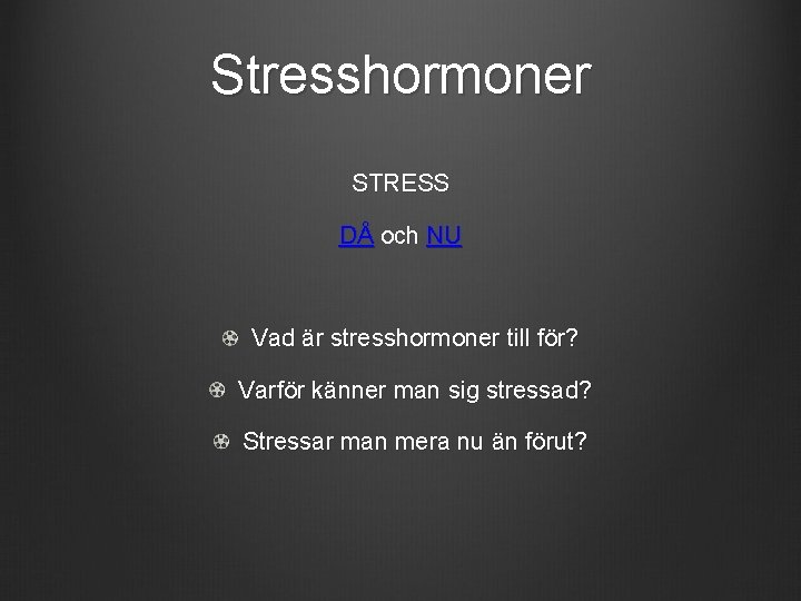 Stresshormoner STRESS DÅ och NU Vad är stresshormoner till för? Varför känner man sig