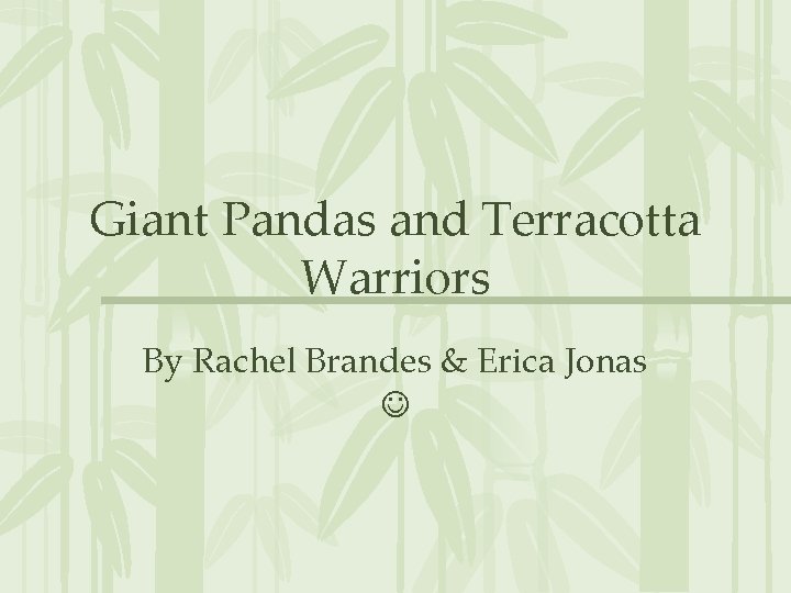 Giant Pandas and Terracotta Warriors By Rachel Brandes & Erica Jonas 