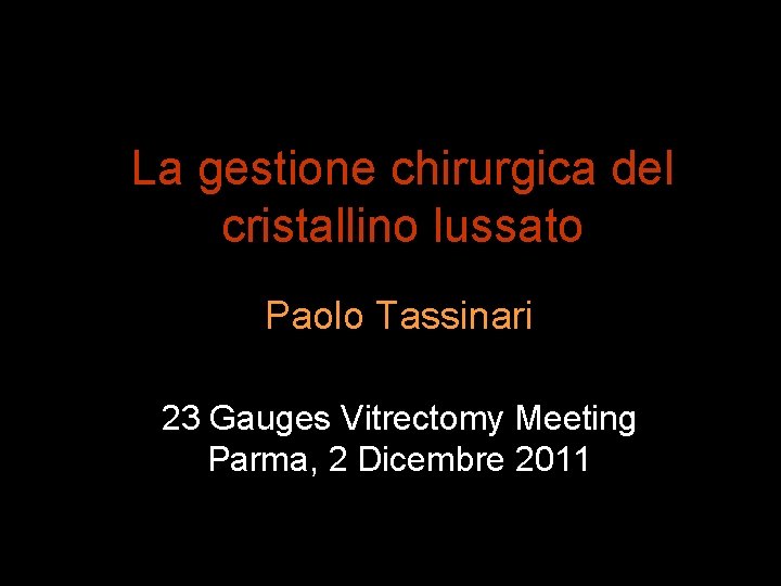 La gestione chirurgica del cristallino lussato Paolo Tassinari 23 Gauges Vitrectomy Meeting Parma, 2