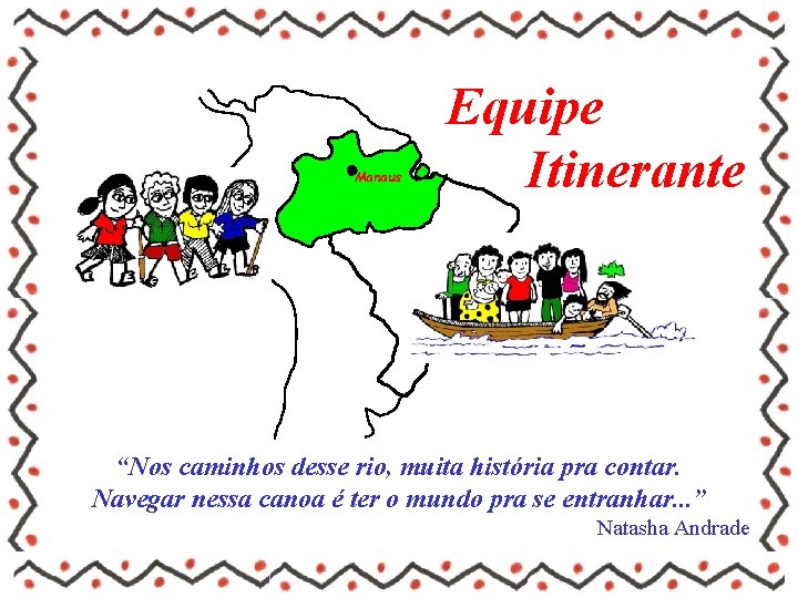 Manaus Equipe Itinerante “Nos caminhos desse rio, muita história pra contar. Navegar nessa canoa