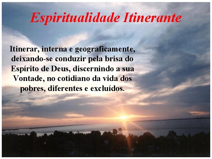 Espiritualidade Itinerante Itinerar, interna e geograficamente, deixando-se conduzir pela brisa do Espírito de Deus,