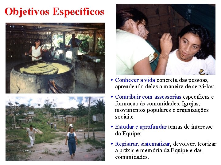 Objetivos Específicos • Conhecer a vida concreta das pessoas, aprendendo delas a maneira de