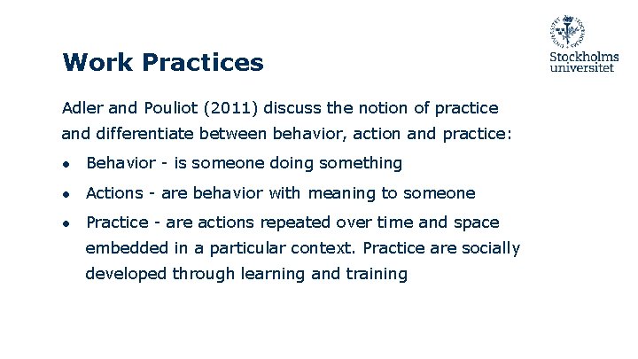 Work Practices Adler and Pouliot (2011) discuss the notion of practice and differentiate between