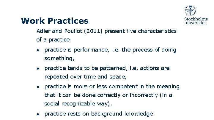 Work Practices Adler and Pouliot (2011) present five characteristics of a practice: ● practice