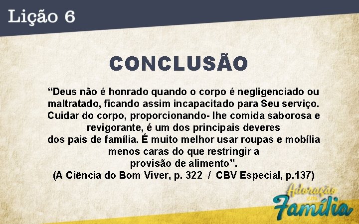 CONCLUSÃO “Deus não é honrado quando o corpo é negligenciado ou maltratado, ficando assim