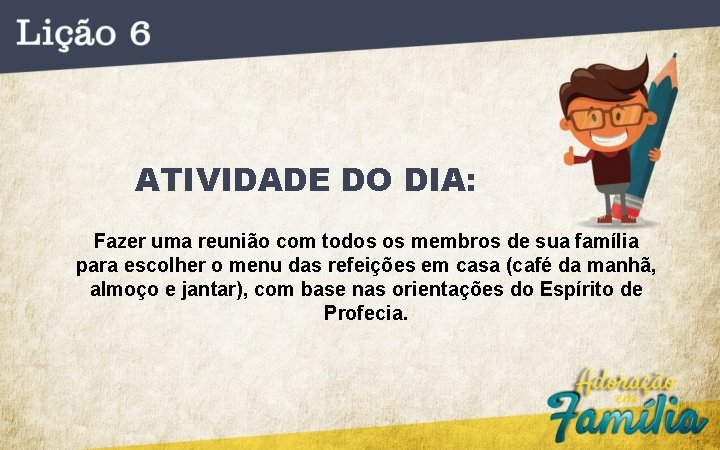 ATIVIDADE DO DIA: Fazer uma reunião com todos os membros de sua família para