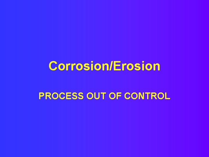 Corrosion/Erosion PROCESS OUT OF CONTROL 