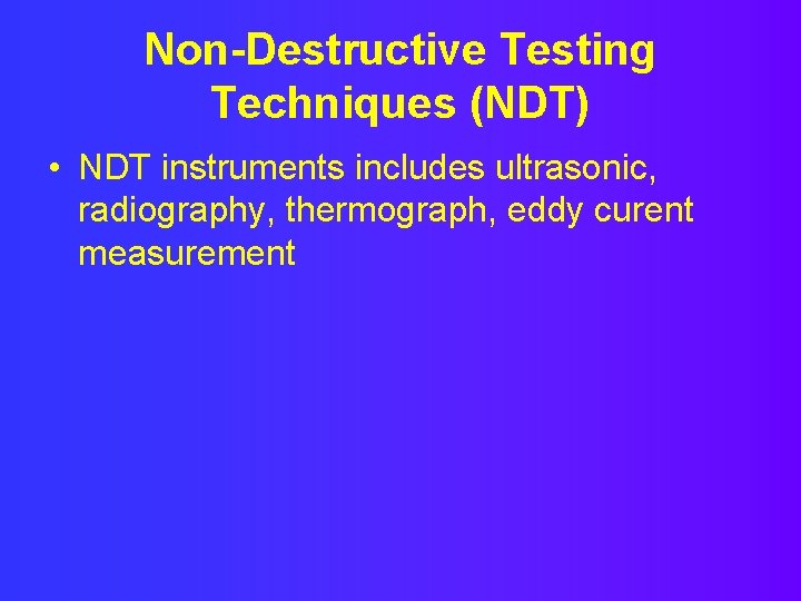 Non-Destructive Testing Techniques (NDT) • NDT instruments includes ultrasonic, radiography, thermograph, eddy curent measurement