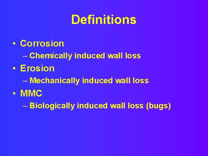 Definitions • Corrosion – Chemically induced wall loss • Erosion – Mechanically induced wall