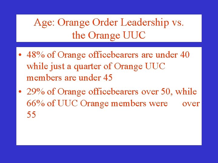 Age: Orange Order Leadership vs. the Orange UUC • 48% of Orange officebearers are Age: Orange Order Leadership vs. the Orange UUC • 48% of Orange officebearers are