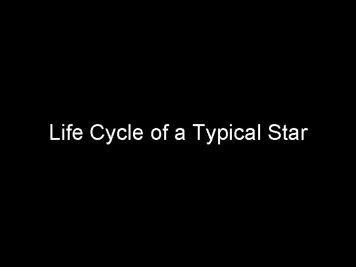 Life Cycle of a Typical Star 