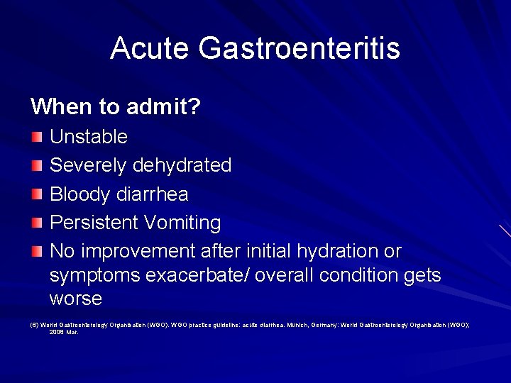 Acute Gastroenteritis When to admit? Unstable Severely dehydrated Bloody diarrhea Persistent Vomiting No improvement