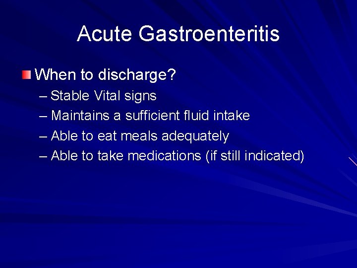 Acute Gastroenteritis When to discharge? – Stable Vital signs – Maintains a sufficient fluid